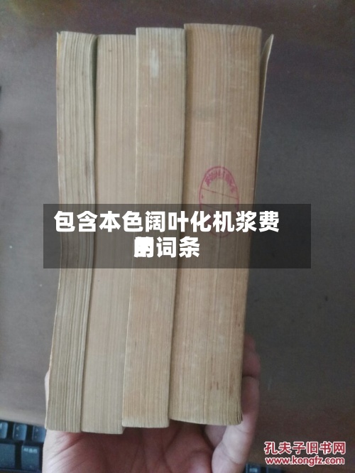 包含本色阔叶化机浆费用的词条-第3张图片
