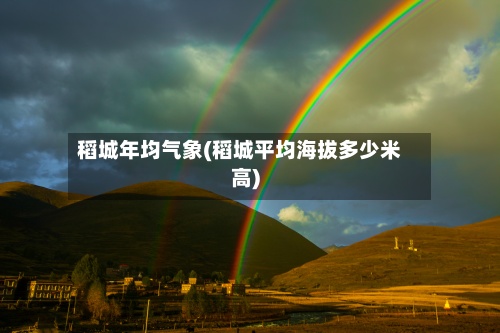 稻城年均气象(稻城平均海拔多少米高)-第2张图片