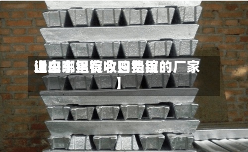 近来【山东铝锭今日费用山东哪里有收购铝锭的厂家】-第2张图片
