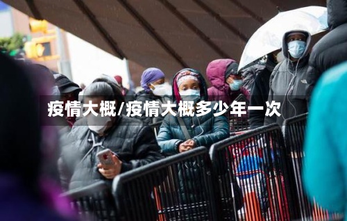 疫情大概/疫情大概多少年一次-第3张图片