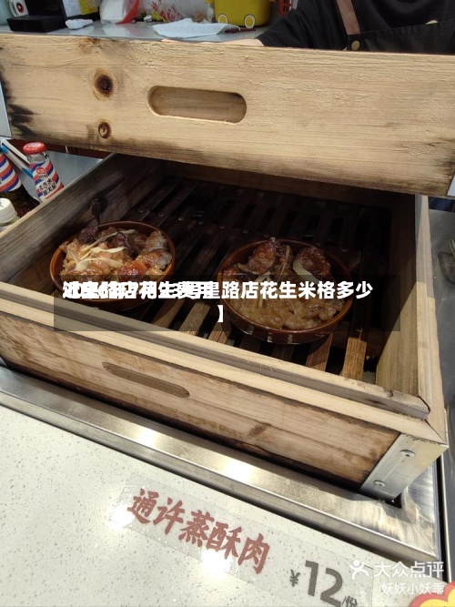 近来
【皇路店花生费用
2026年7月23号皇路店花生米格多少】-第3张图片
