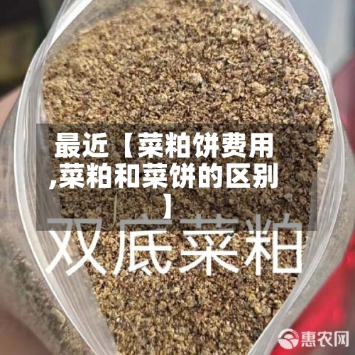 最近【菜粕饼费用
,菜粕和菜饼的区别】-第2张图片