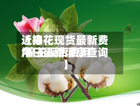 近来【棉花现货最新费用.棉花现货费用今日最新消息查询】