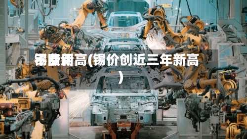 锡费用不断新高(锡价创近三年新高)