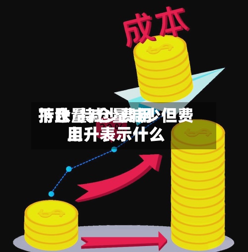 持仓量减少费用下跌/持仓量减少但费用上升表示什么-第3张图片