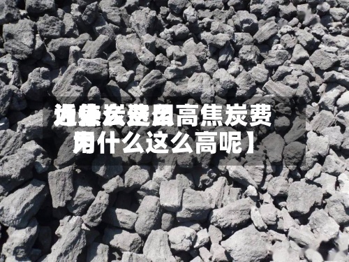 近来
【焦炭费用
为什么这么高焦炭费用
为什么这么高呢】-第3张图片