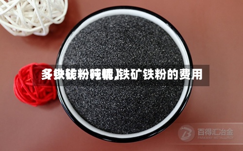 【铁矿粉行情,铁矿铁粉的费用多少钱一吨呢】