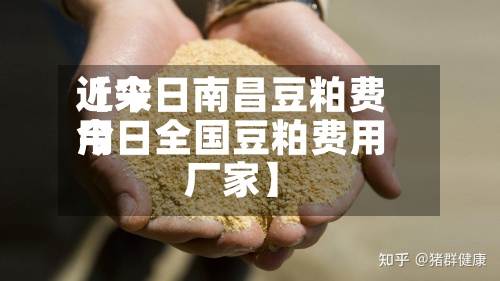 近来【今日南昌豆粕费用今日全国豆粕费用厂家】