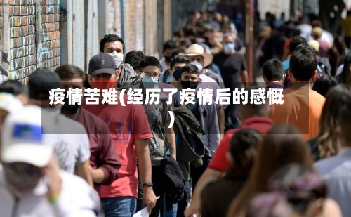 疫情苦难(经历了疫情后的感慨)