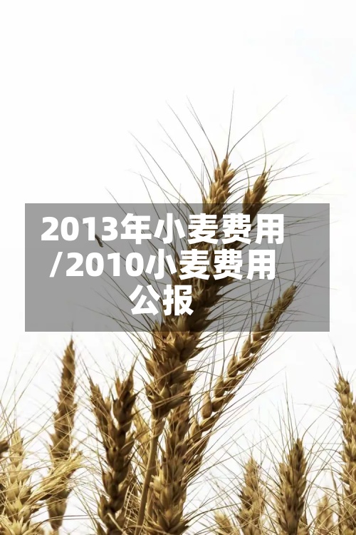 2013年小麦费用/2010小麦费用公报-第2张图片