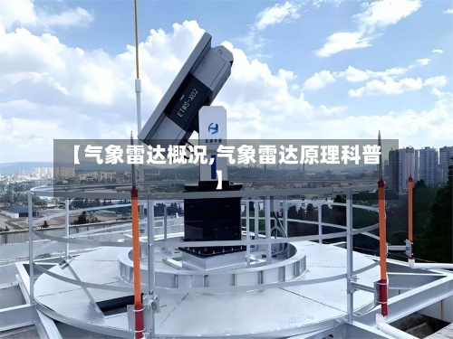 【气象雷达概况,气象雷达原理科普】