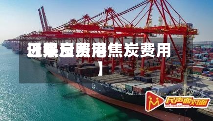 近来【焦炭费用日照日照港焦炭费用】-第3张图片