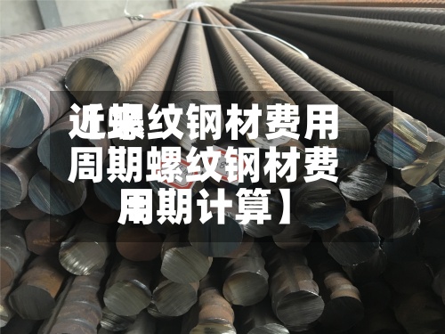 近来【螺纹钢材费用周期螺纹钢材费用周期计算】-第3张图片