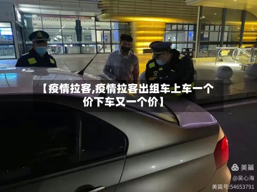 【疫情拉客,疫情拉客出组车上车一个价下车又一个价】