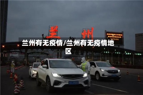 兰州有无疫情/兰州有无疫情地区-第3张图片