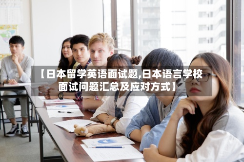 【日本留学英语面试题,日本语言学校面试问题汇总及应对方式】