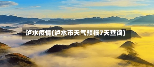 泸水疫情(泸水市天气预报7天查询)-第2张图片