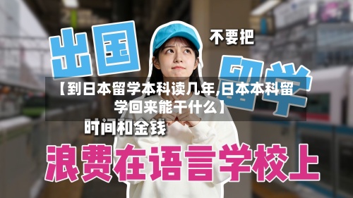 【到日本留学本科读几年,日本本科留学回来能干什么】