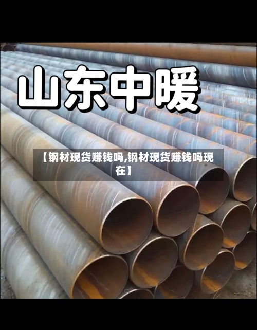 【钢材现货赚钱吗,钢材现货赚钱吗现在】-第2张图片