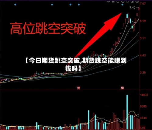 【今日期货跳空突破,期货跳空能赚到钱吗】