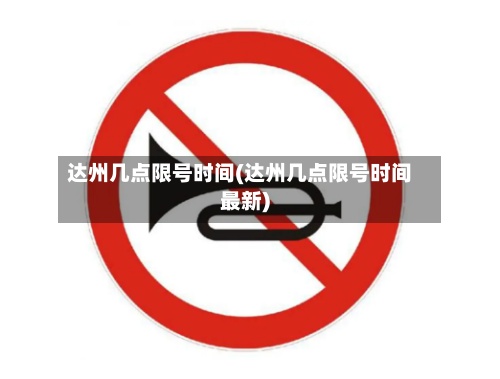 达州几点限号时间(达州几点限号时间最新)