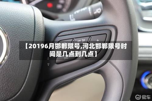 【20196月邯郸限号,河北邯郸限号时间是几点到几点】