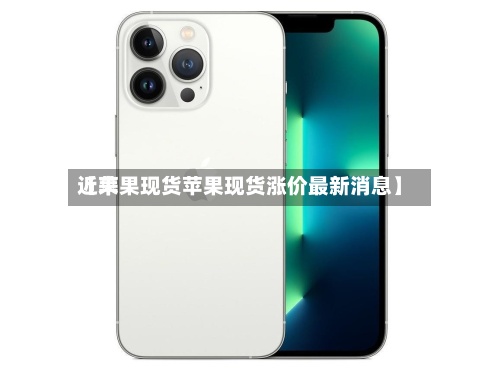 近来【苹果现货苹果现货涨价最新消息】-第2张图片