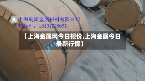 【上海金属网今日报价,上海金属今日最新行情】-第2张图片