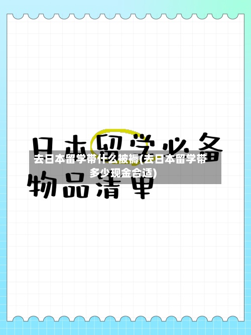 去日本留学带什么被褥(去日本留学带多少现金合适)-第2张图片