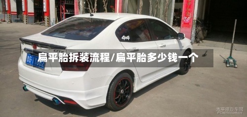 扁平胎拆装流程/扁平胎多少钱一个