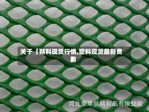 关于【朔料现货行情,塑料现货最新费用】