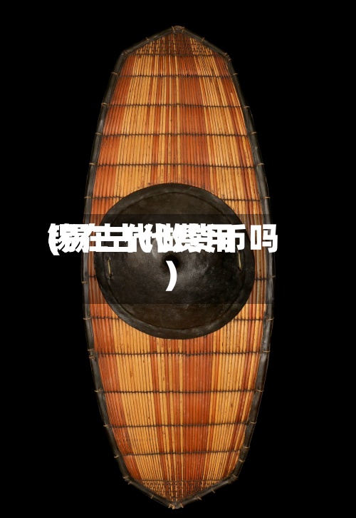锡在古代费用
(锡古代做货币吗)-第2张图片
