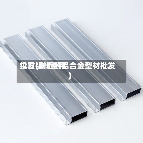 今日铝材费用
批发(附近的铝合金型材批发)-第2张图片