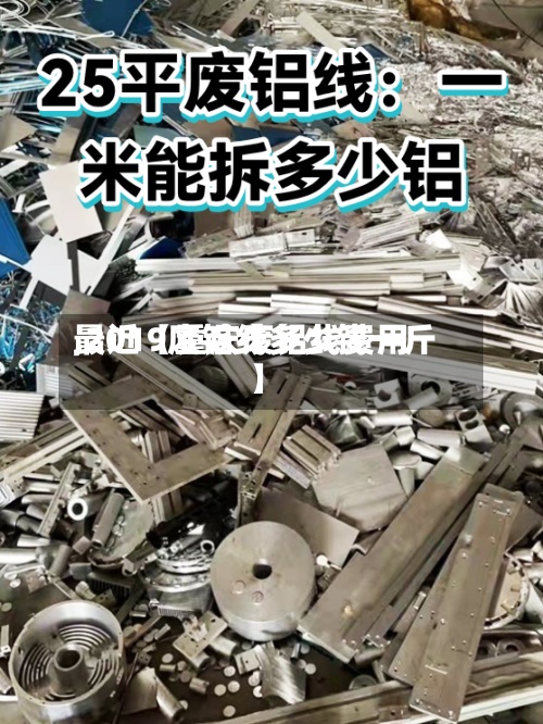 最近【重庆废铝线费用
,2019废铝线多少钱一斤】-第2张图片