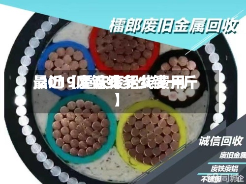 最近【重庆废铝线费用
,2019废铝线多少钱一斤】-第3张图片