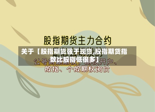 关于【股指期货强于现货,股指期货指数比股指低很多】-第2张图片