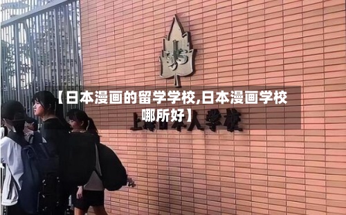 【日本漫画的留学学校,日本漫画学校哪所好】-第2张图片