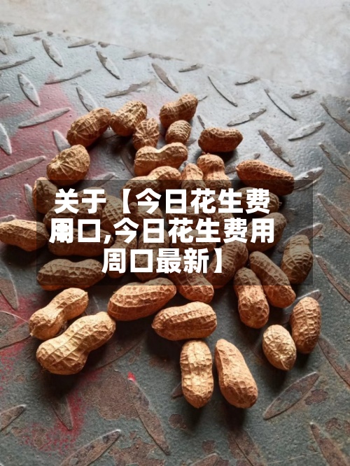 关于【今日花生费用
周口,今日花生费用
周口最新】-第2张图片