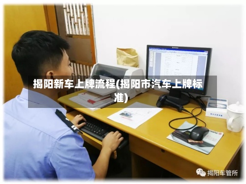 揭阳新车上牌流程(揭阳市汽车上牌标准)