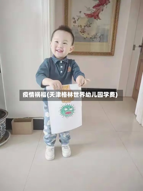 疫情祸福(天津格林世界幼儿园学费)