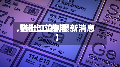 【锗出口费用
,锗出口管制最新消息】-第2张图片