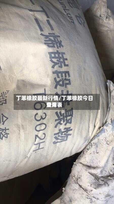 丁苯橡胶最新行情/丁苯橡胶今日费用
查询表-第3张图片