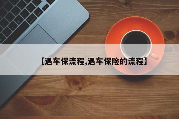 【退车保流程,退车保险的流程】