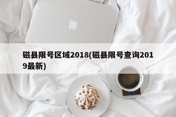 磁县限号区域2018(磁县限号查询2019最新)