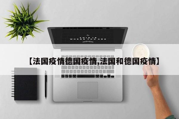 【法国疫情德国疫情,法国和德国疫情】