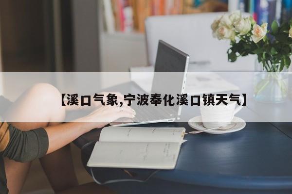 【溪口气象,宁波奉化溪口镇天气】
