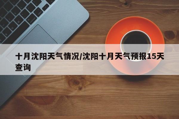 十月沈阳天气情况/沈阳十月天气预报15天查询