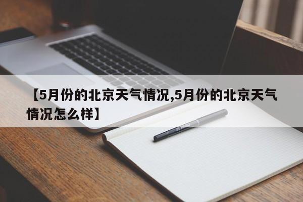 【5月份的北京天气情况,5月份的北京天气情况怎么样】