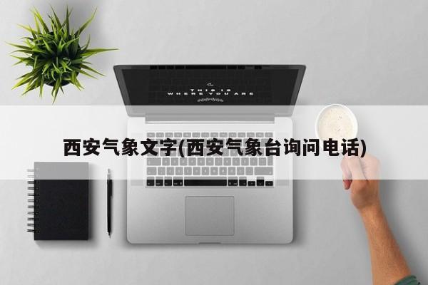 西安气象文字(西安气象台询问电话)