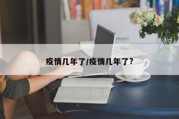 疫情几年了/疫情几年了?